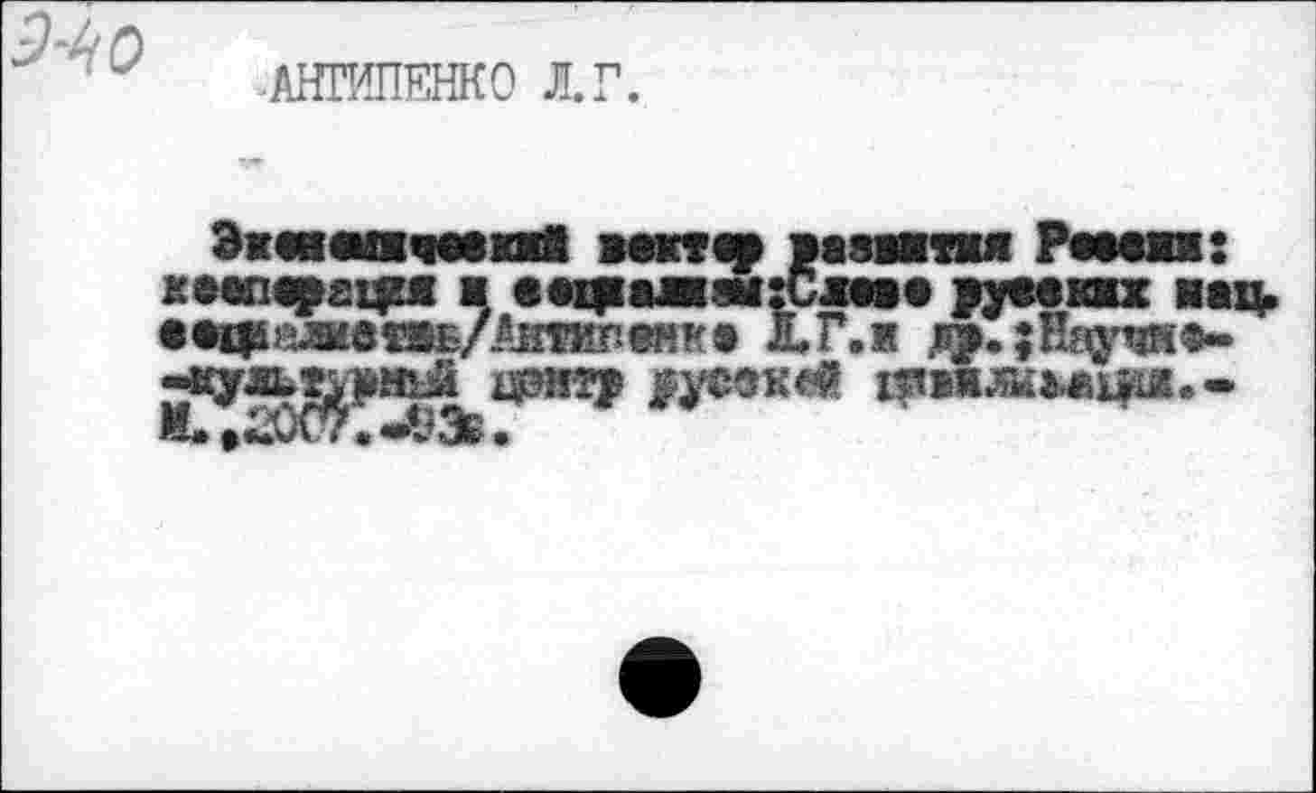 ﻿3^0
■АНТИПЕНКО Л.Г.
ЭканалчмкнМ нектар ваэвнткя Ремп: хмларацш н емраж-шгСкаао руееккх нац. ••де&ивПБ/Лнтмг-енка ХГ.я др.;Нарта-•чдгжпумЕй црмтр	цямжмцш.»
M« ^*àOvr • *,t?3c •